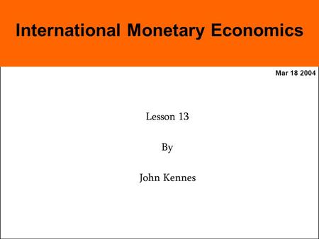 Mar 18 2004 Lesson 13 By John Kennes International Monetary Economics.