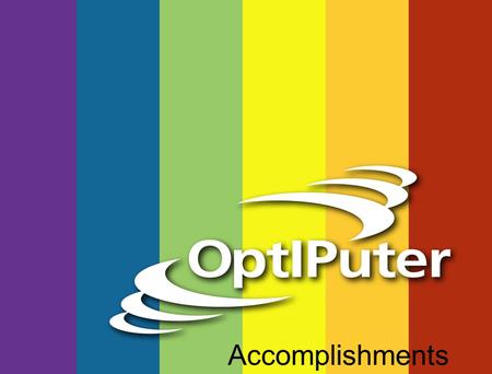 Accomplishments. Applications Earth Sciences SIO OptIPuter Visualization Cluster 10 node IBM PC Cluster driving two 9.2 million pixels IBM T221 displays.