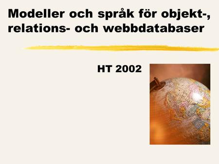 Modeller och språk för objekt-, relations- och webbdatabaser HT 2002.