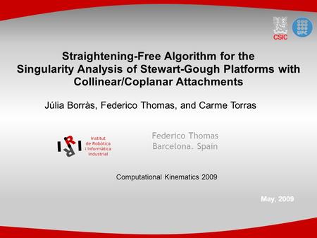 Federico Thomas Barcelona. Spain May, 2009 Computational Kinematics 2009 Straightening-Free Algorithm for the Singularity Analysis of Stewart-Gough Platforms.