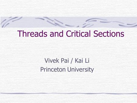 Threads and Critical Sections Vivek Pai / Kai Li Princeton University.