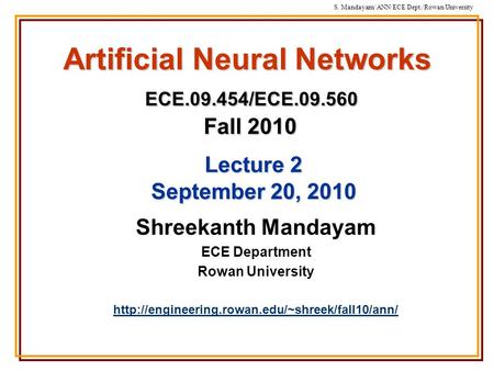 S. Mandayam/ ANN/ECE Dept./Rowan University Artificial Neural Networks ECE.09.454/ECE.09.560 Fall 2010 Shreekanth Mandayam ECE Department Rowan University.