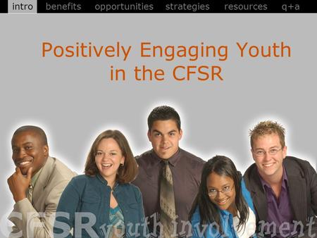 Positively Engaging Youth in the CFSR opportunitiesstrategiesresourcesq+abenefitsintro.