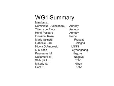 WG1 Summary Members Dominique DuchesneauAnnecy Thierry Le FlourAnnecy Henri Pessard Annecy Giovanni RosaRome Mario Spinetti Frascati Gabriele Sirri Bologna.