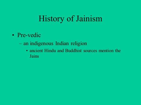 History of Jainism Pre-vedic –an indigenous Indian religion ancient Hindu and Buddhist sources mention the Jains.