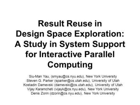 Result Reuse in Design Space Exploration: A Study in System Support for Interactive Parallel Computing Siu-Man Yau, New York University.