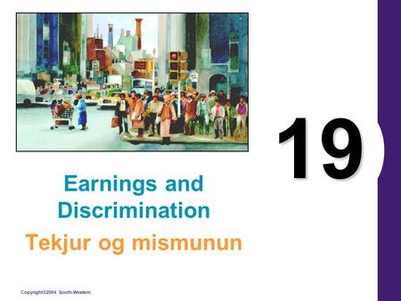 Copyright©2004 South-Western 19 Earnings and Discrimination Tekjur og mismunun.