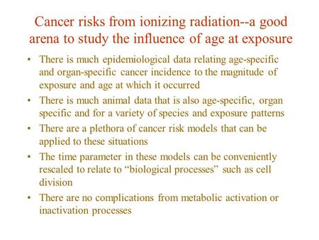 Cancer risks from ionizing radiation--a good arena to study the influence of age at exposure There is much epidemiological data relating age-specific and.