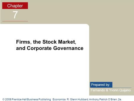 © 2008 Prentice Hall Business Publishing Economics R. Glenn Hubbard, Anthony Patrick O’Brien, 2e. Fernando & Yvonn Quijano Prepared by: Chapter 7 Firms,