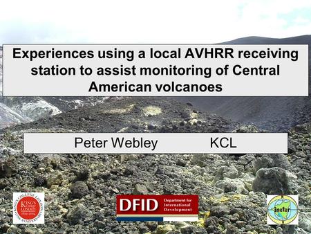 Experiences using a local AVHRR receiving station to assist monitoring of Central American volcanoes Peter Webley KCL.