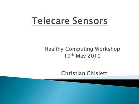 Healthy Computing Workshop 19 th May 2010.  Sensors – many different types  Hub – sensors connect to (wireless/wired)  Software Application – displays.