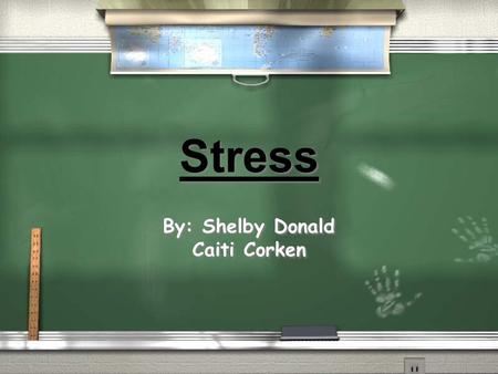 Stress By: Shelby Donald Caiti Corken By: Shelby Donald Caiti Corken.