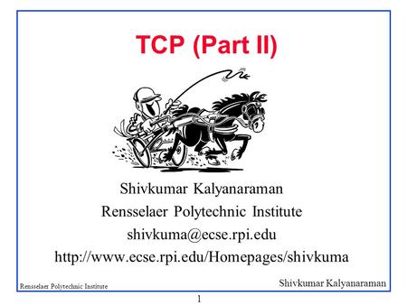 Shivkumar Kalyanaraman Rensselaer Polytechnic Institute 1 TCP (Part II) Shivkumar Kalyanaraman Rensselaer Polytechnic Institute