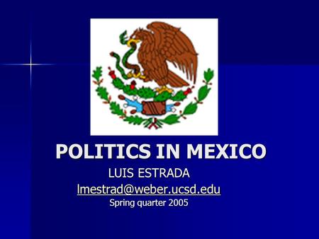 POLITICS IN MEXICO LUIS ESTRADA Spring quarter 2005.