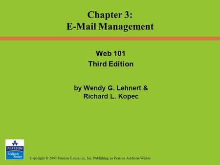 Copyright © 2007 Pearson Education, Inc. Publishing as Pearson Addison-Wesley Web 101 Third Edition by Wendy G. Lehnert & Richard L. Kopec Chapter 3: E-Mail.