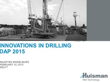 INNOVATIONS IN DRILLING DAP 2015 MAARTEN MIDDELBURG FEBRUARY 25, 2015 DELFT.