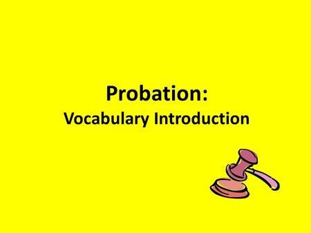 Probation: Vocabulary Introduction. Probation- A disposition in which the defendant avoids time in prison by agreeing to comply with the orders of the.