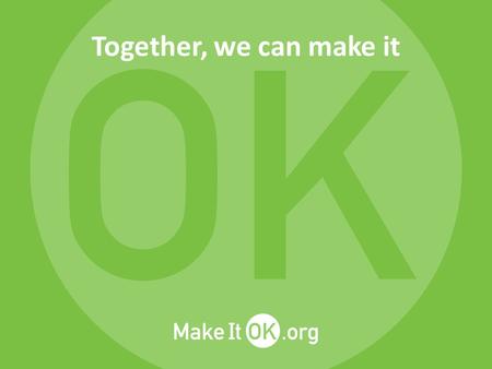 Together, we can make it. Mental illnesses What do people look like? How do we talk about it? How do we think about it? How does the media portray it?