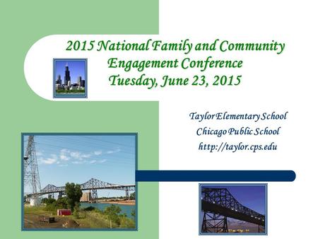 Taylor Elementary School Chicago Public School  2015 National Family and Community Engagement Conference Tuesday, June 23, 2015.