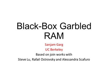 Black-Box Garbled RAM Sanjam Garg UC Berkeley Based on join works with