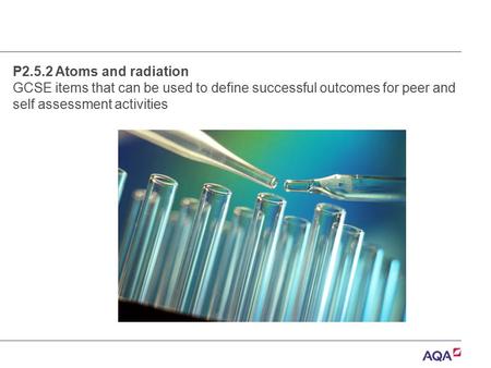 P2.5.2 Atoms and radiation GCSE items that can be used to define successful outcomes for peer and self assessment activities.