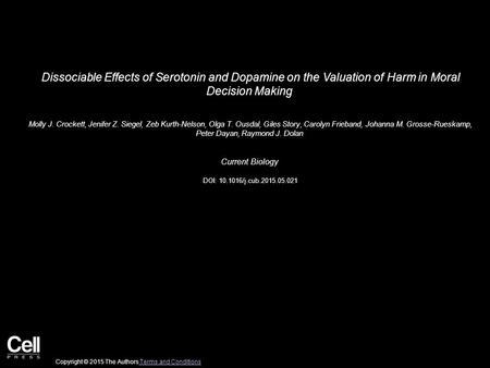 Dissociable Effects of Serotonin and Dopamine on the Valuation of Harm in Moral Decision Making Molly J. Crockett, Jenifer Z. Siegel, Zeb Kurth-Nelson,