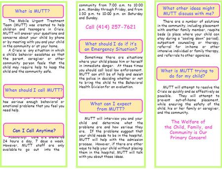 The Mobile Urgent Treatment Team (MUTT) was created to help children and teenagers in Crisis. MUTT will answer your questions and concerns about your child.