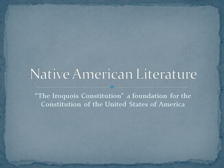 “The Iroquois Constitution” a foundation for the Constitution of the United States of America.