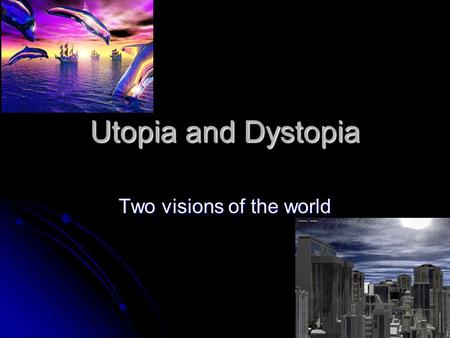 Utopia and Dystopia Two visions of the world. Utopia Definition: An imagined place or state of things in which perfection has been achieved. Origin: Sir.