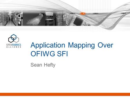 Application Mapping Over OFIWG SFI Sean Hefty. MPI Over SFI Example MPI Implementation over SFI Demonstrates possible usage model –Initialization –Send.