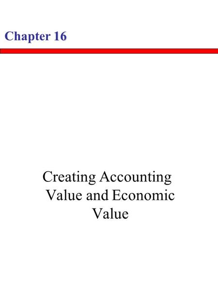 16 Chapter 16 Creating Accounting Value and Economic Value.