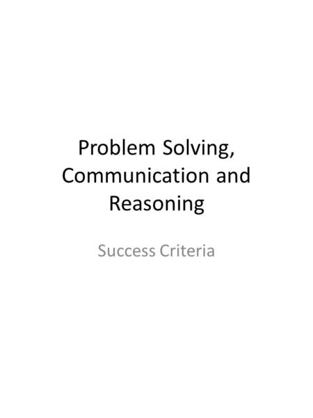 Problem Solving, Communication and Reasoning Success Criteria.