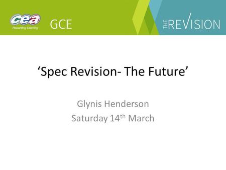 ‘Spec Revision- The Future’ Glynis Henderson Saturday 14 th March.