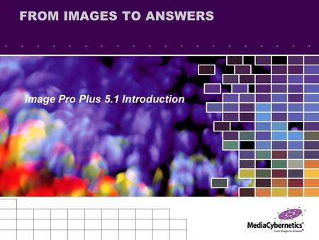 FROM IMAGES TO ANSWERS Image Pro Plus 5.1 Introduction.