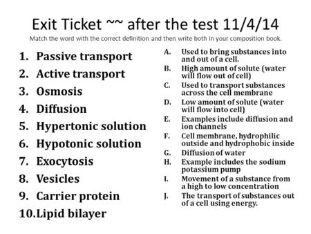 Exit Ticket ~~ after the test 11/4/14 Match the word with the correct definition and then write both in your composition book. 1.Passive transport 2.Active.