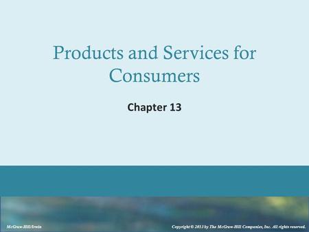 McGraw-Hill/Irwin Copyright © 2013 by The McGraw-Hill Companies, Inc. All rights reserved. Products and Services for Consumers Chapter 13.