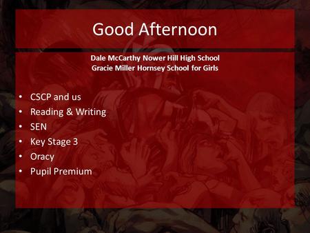 Good Afternoon Dale McCarthy Nower Hill High School Gracie Miller Hornsey School for Girls CSCP and us Reading & Writing SEN Key Stage 3 Oracy Pupil Premium.