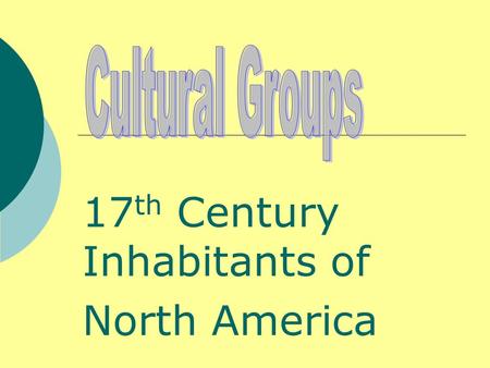 17 th Century Inhabitants of North America. Tennessee Curriculum Standards  CULTURE  Culture encompasses similarities and differences among people,