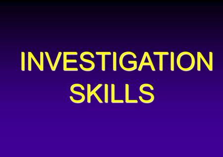 INVESTIGATION INVESTIGATIONSKILLS. TIME OF INVESTIGATION INVESTIGATION PRECEDES ANY ENQUIRY/ DEPARTMENTAL PROCEEDINGS OR TRIAL.