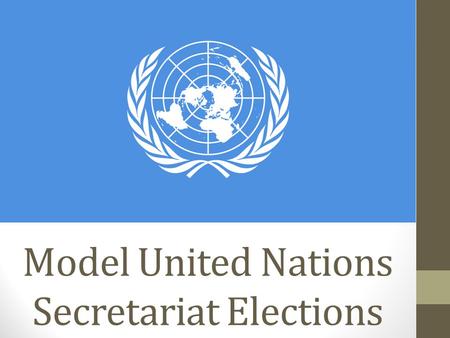 Model United Nations Secretariat Elections. Secretary-General Provides leadership to the Secretariat and delegates Ensures all responsibility of the Secretariat.