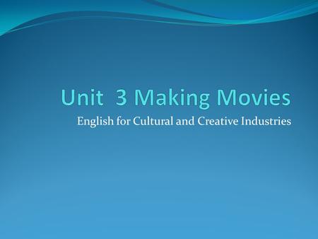 English for Cultural and Creative Industries. Making a feature film is a team effort. Many people work together to produce the movies we enjoy at the.