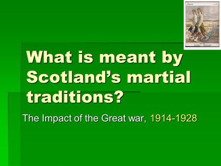 What is meant by Scotland’s martial traditions? The Impact of the Great war, 1914-1928.