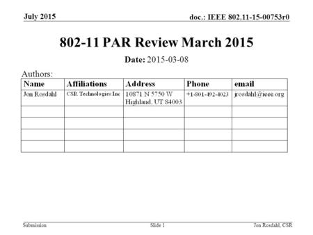 Submission doc.: IEEE 802.11-15-00753r0 802-11 PAR Review March 2015 Date: 2015-03-08 July 2015 Jon Rosdahl, CSRSlide 1 Authors: