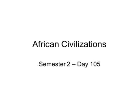 African Civilizations Semester 2 – Day 105. Bellwork How do we adapt to our environment?