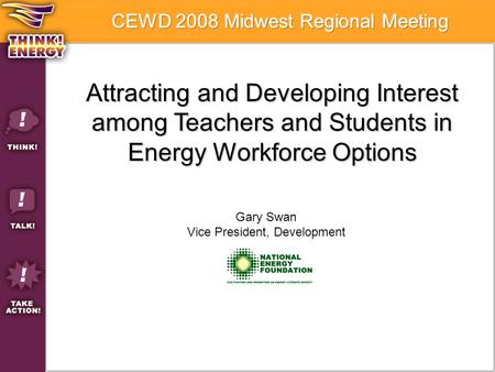 Attracting and Developing Interest among Teachers and Students in Energy Workforce Options Gary Swan Vice President, Development.