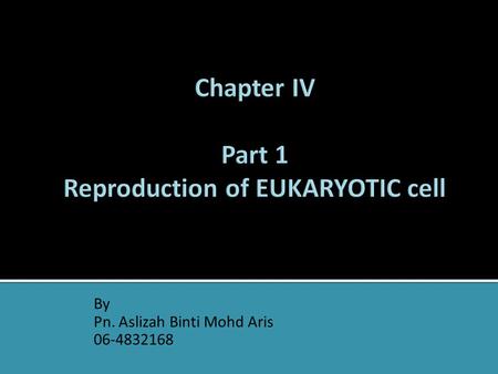 By Pn. Aslizah Binti Mohd Aris 06-4832168.  Chromosome morphology and function  The cell cycle and mitosis  Meiosis and gametogenesis.