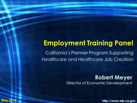 Robert Meyer Director of Economic Development California’s Premier Program Supporting Healthcare and Healthcare Job Creation Employment Training Panel.