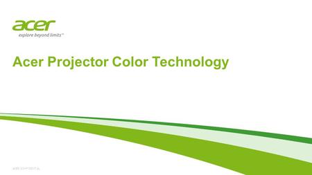 ACER CONFIDENTIAL Acer Projector Color Technology.