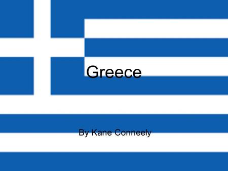 Greece By Kane Conneely. Where is Greece? ~Greece is in Europe. It’s in the south east of Europe. It has lots of island and it’s just bigger than Ireland.