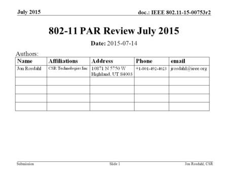 Submission doc.: IEEE 802.11-15-00753r2 802-11 PAR Review July 2015 Date: 2015-07-14 July 2015 Jon Rosdahl, CSRSlide 1 Authors: